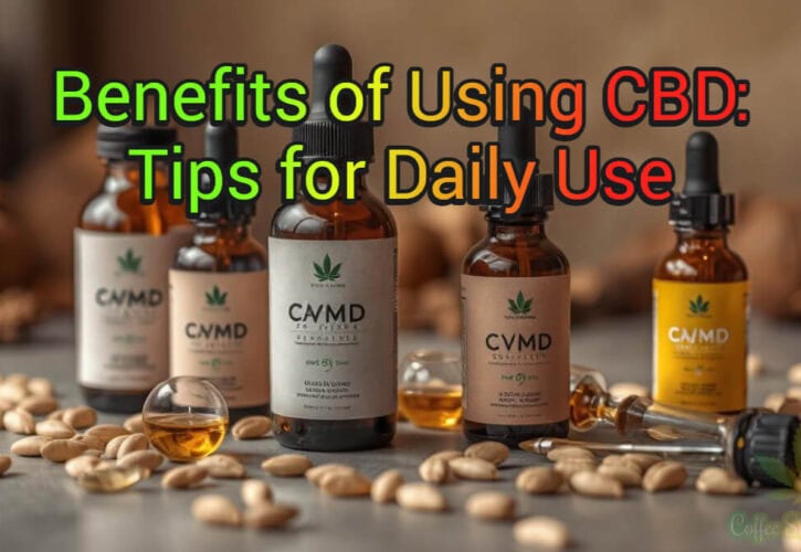 Benefits of Using CBD: Tips for Daily Use