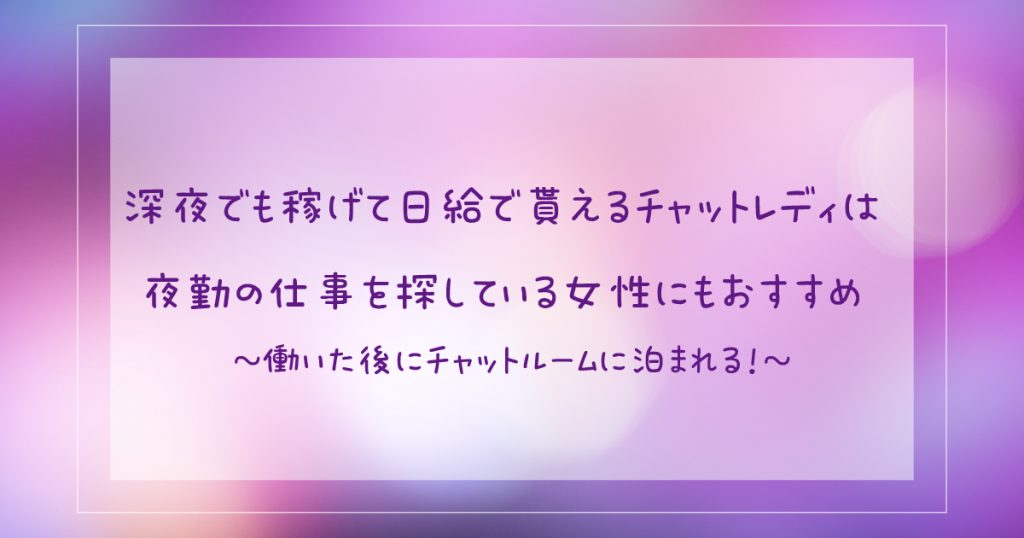 深夜でも稼げて日払いで貰えるチャットレディは夜勤の仕事を探してる女性に最適