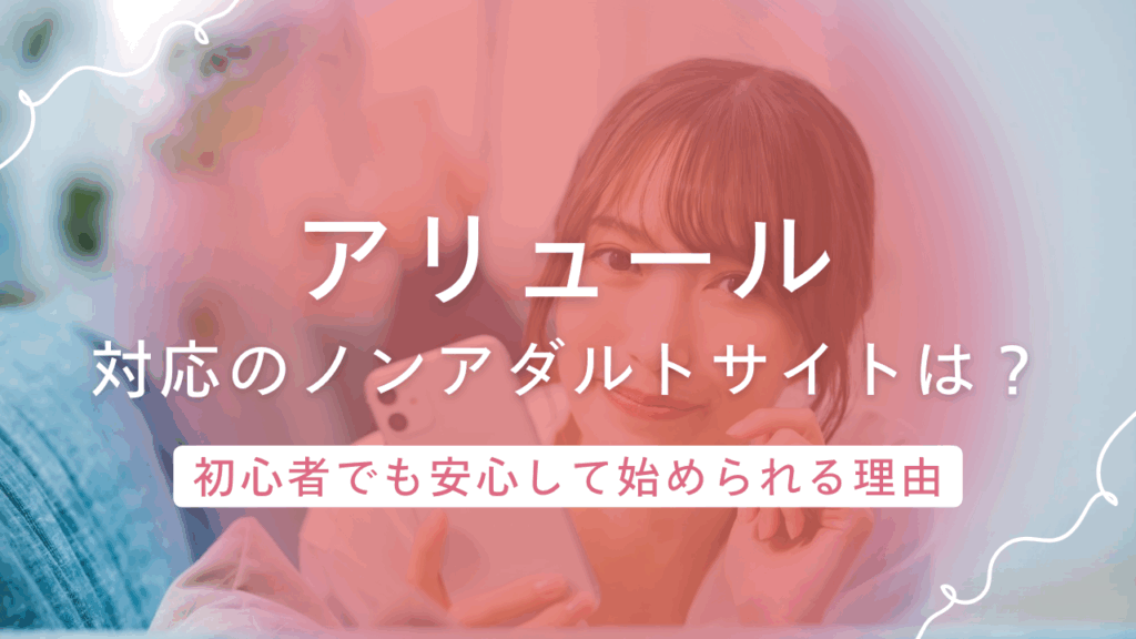 【アリュール】対応のノンアダルトサイトまとめ！女性に寄り添うサポート内容を紹介