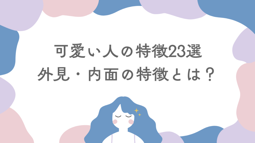 可愛い人の特徴23選！男性を魅了するかわいい女の子の外見・内面とは