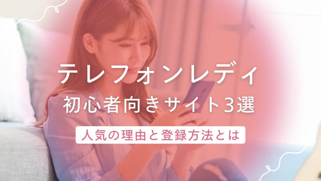 初心者が安心して始められるテレフォンレディサイト3選！人気の理由とは？