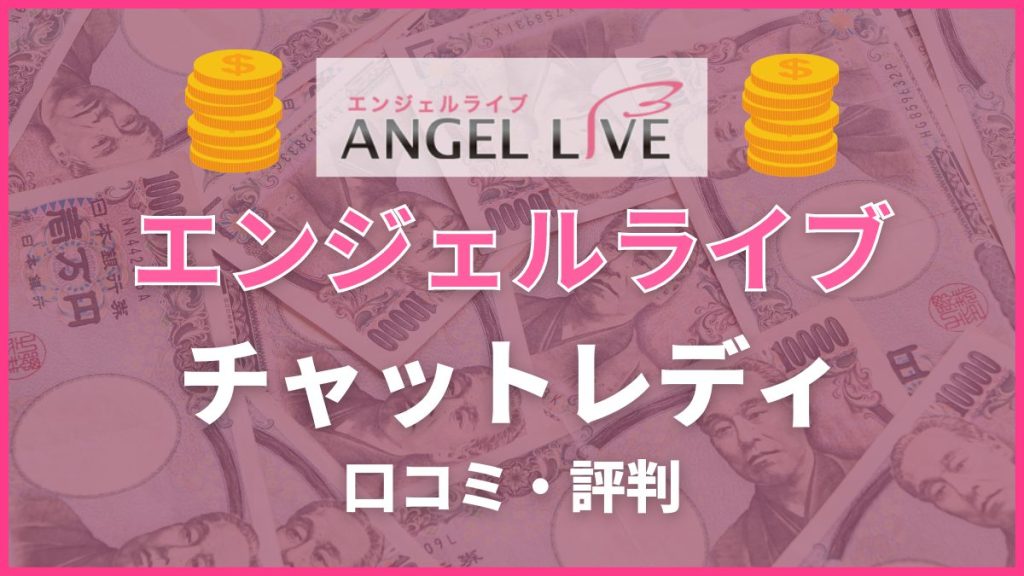 エンジェルライブのチャットレディは稼げる？報酬・口コミ・評判を紹介！