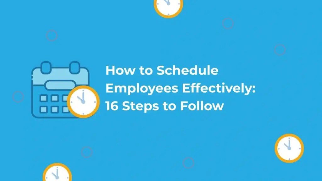 Learn 16 essential steps for effective employee scheduling and optimal time management.