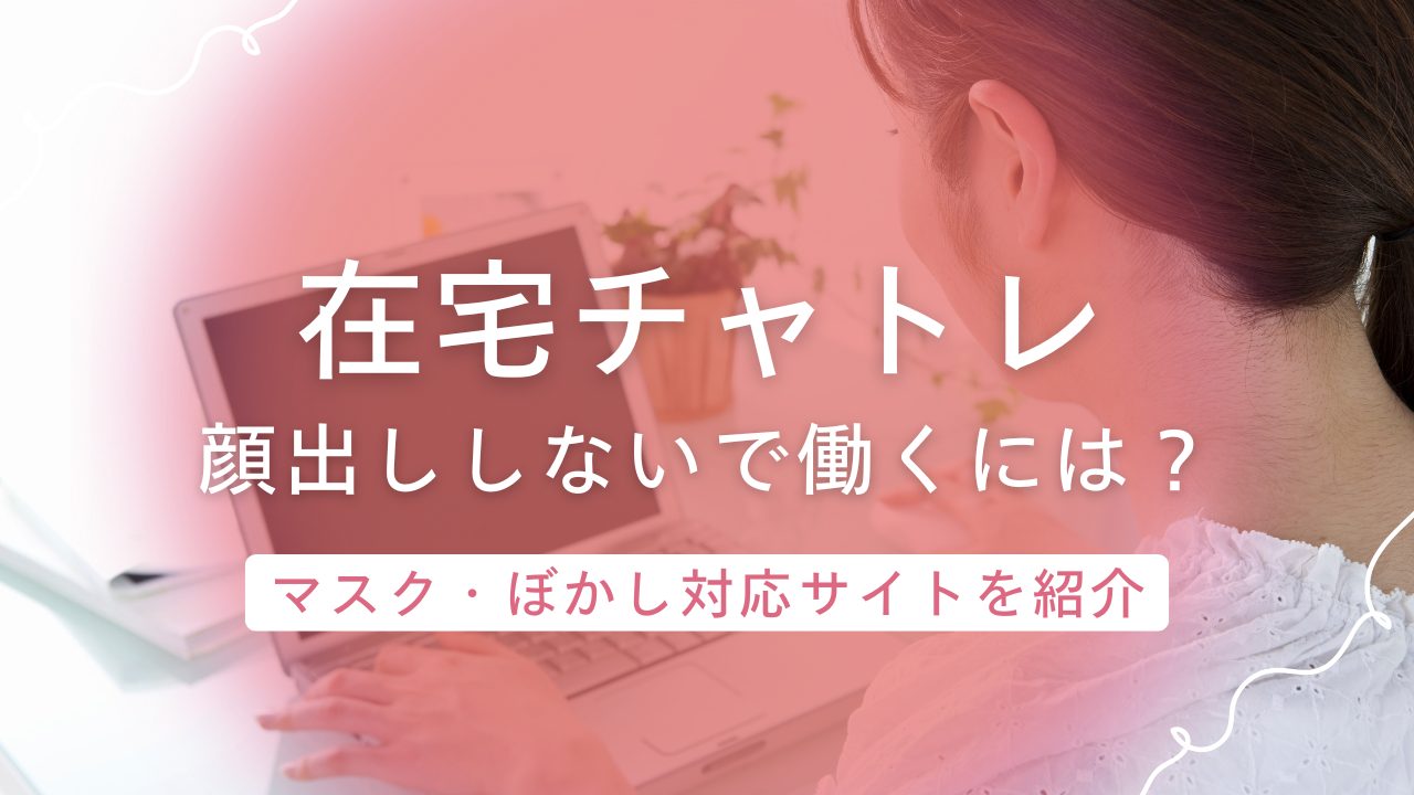 【在宅チャットレディ】顔出しなしで働くには？マスク・ぼかし対応サイトと人気の働き方を紹介