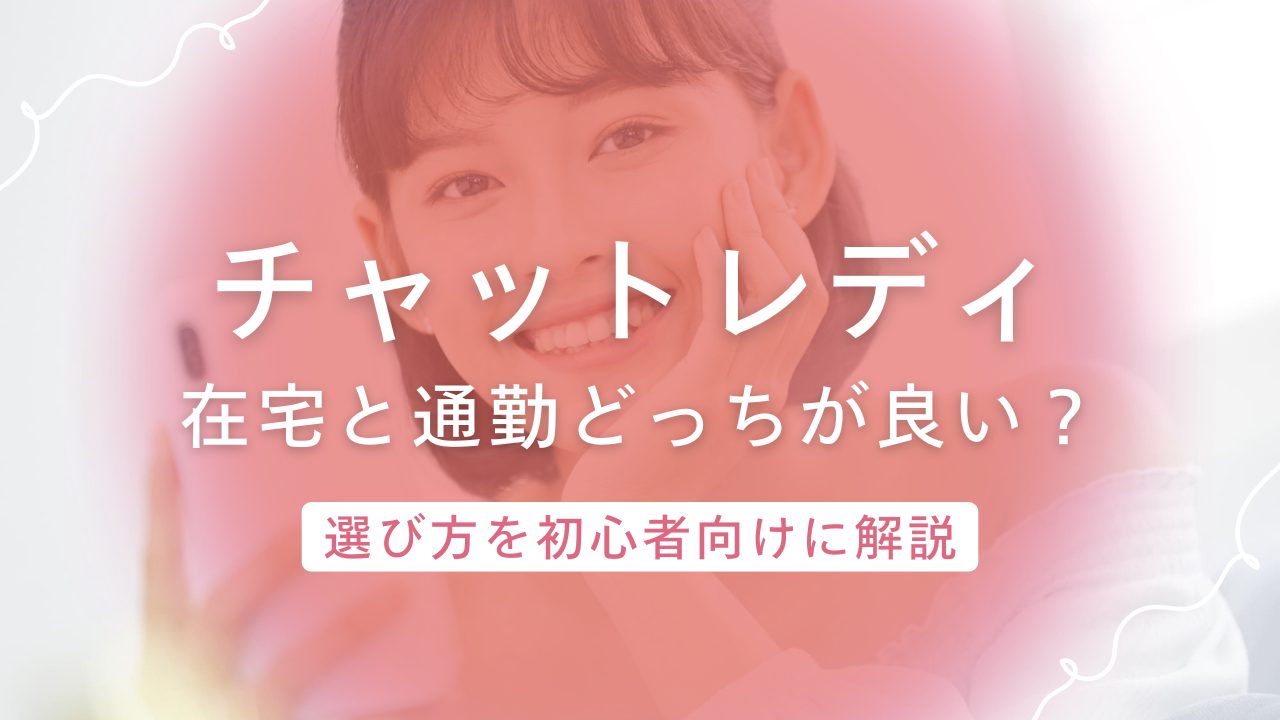 在宅と通勤どっちが向いてる？初心者が知っておきたいチャットレディの選び方ガイド