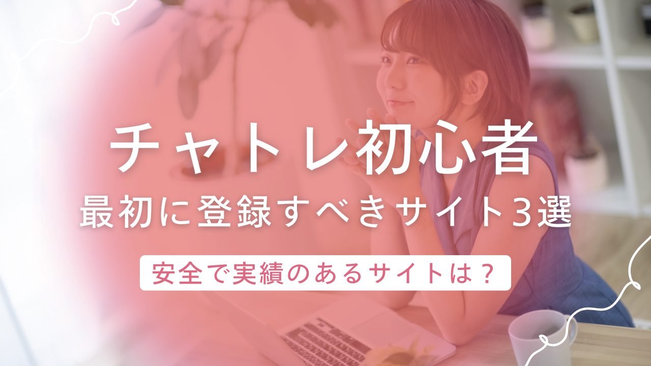 チャットレディ初心者が最初に登録すべきサイト3選！安心と実績のある選び方とは？
