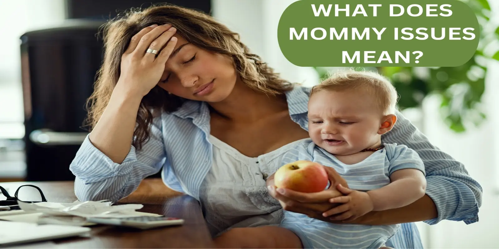 Mommy Issues: Understanding Symptoms, Causes And Overcoming Strategies