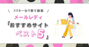 メールレディおすすめサイト5選！リアルな稼ぎ方や安全性も解説！
