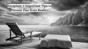Escapism: 5 Important Tips to Prevent Flee from Reality