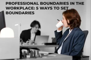 Professional Boundaries in the Workplace: 5 Ways to Set Boundaries