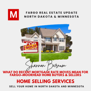 Fargo real estate update for North Dakota & Minnesota&mdash;what recent mortgage rate moves mean for Fargo&ndash;Moorhead home buyers & sellers; Shannon Barnum, Modern Market REALTORS&reg;
