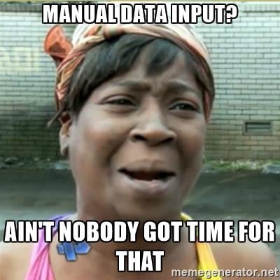 Manual data input? Ain't nobody got time for that