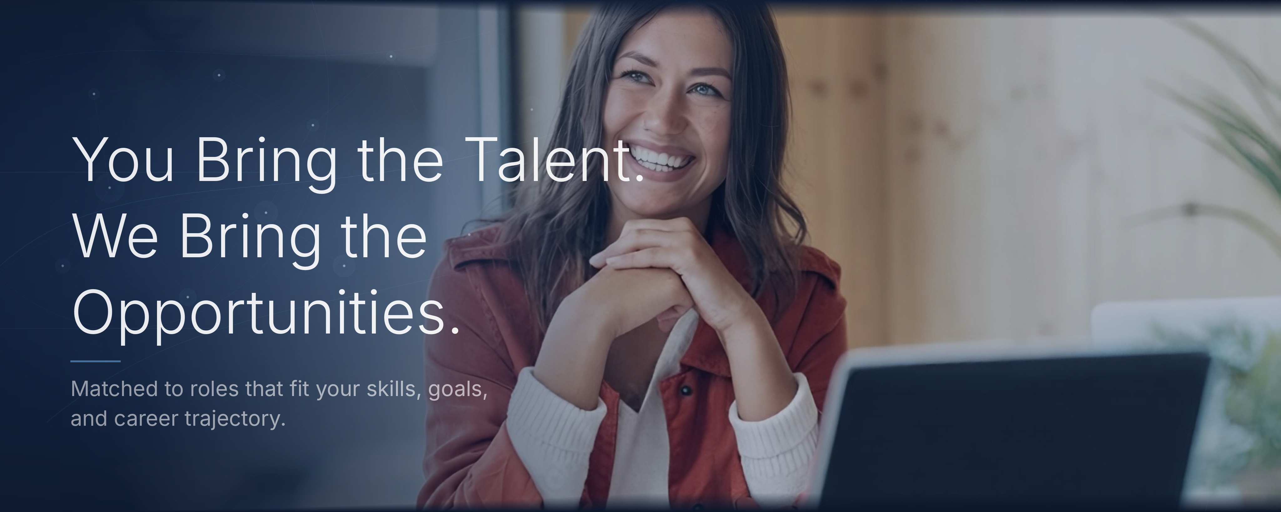 Your Bring The Talent. We Bring the Opportunities.