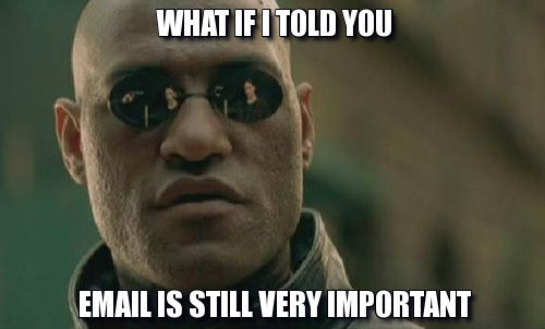 E se eu lhe dissesse que o e-mail ainda é muito importante?