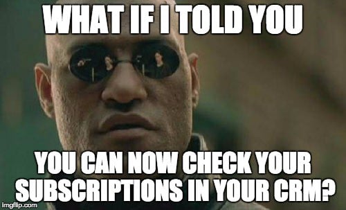 What if I told you you can now check your subscriptions in your crm?