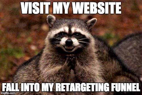 Visit my website, fall into my retargeting funnel