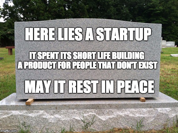 here lies a startup, it spent its short life building a product for people that don't exist, may it rest in peace