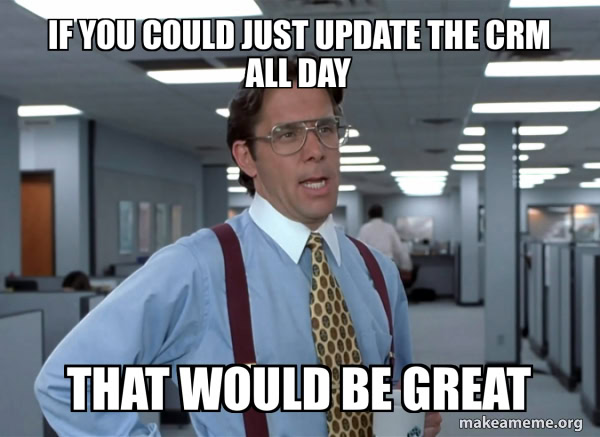 Si pudieras actualizar el CRM todo el día, sería genial.