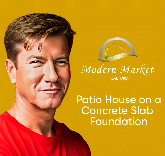 Modern Market REALTORS® graphic featuring a man and the text “Patio House on a Concrete Slab Foundation”