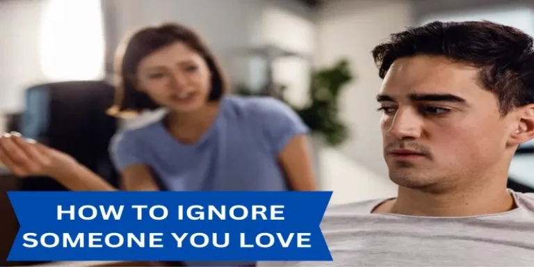 ignore someone you love