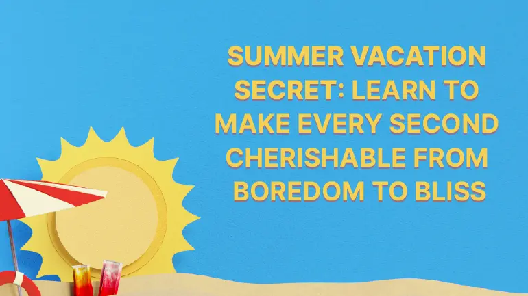 夏休みの秘密: 退屈から至福まで、一瞬一瞬を大切にする方法を学ぶ