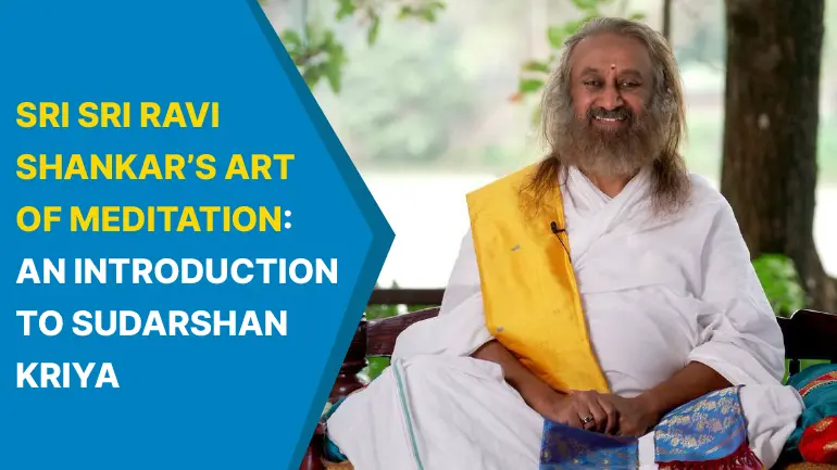 SRI SRI RAVI SHANKAR’S ART OF MEDITATION: AN INTRODUCTION TO SUDARSHAN KRIYA