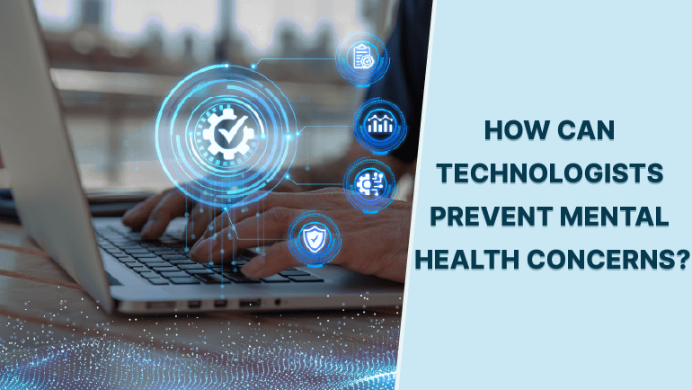 HOW CAN TECHNOLOGISTS PREVENT MENTAL HEALTH CONCERNS?