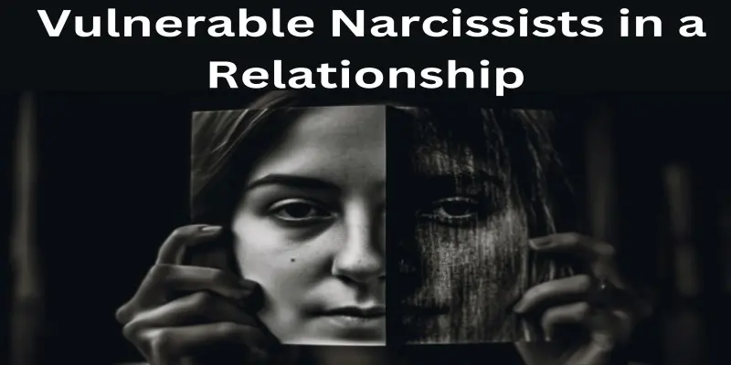 Narcisistas vulneráveis: 5 dicas para lidar com narcisistas vulneráveis em um relacionamento