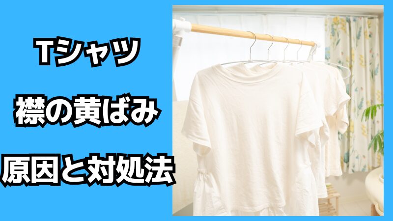 Tシャツの襟の黄ばみの原因と対処法
