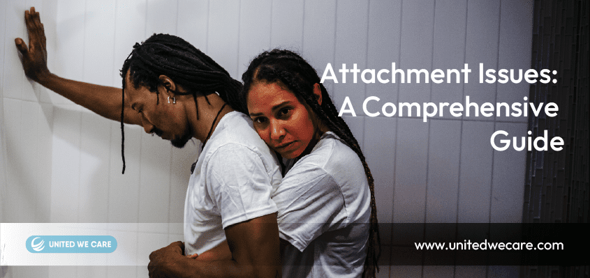 Attachment Issues: Definition, Signs, Causes and Symptoms