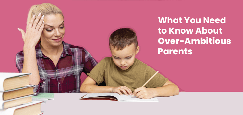 Over-Ambitious Parents: What You Need to Know