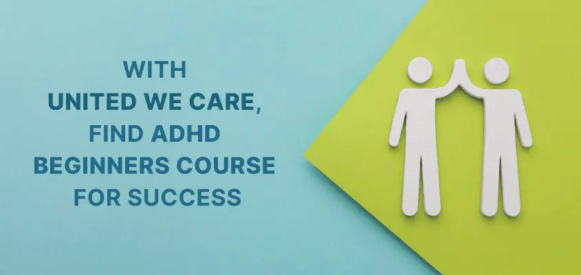 دورة ADHD للمبتدئين: مع United We Care، ابحث عن دورة ADHD للمبتدئين لتحقيق النجاح