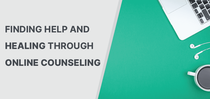 Online Counseling: 5 Top Tips For Finding Help And Healing Through Online Counseling