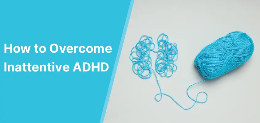 কীভাবে অমনোযোগী ADHD কাটিয়ে উঠবেন