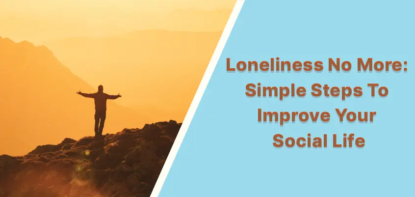 अकेलापन अब और नहीं: अपने सामाजिक जीवन को बेहतर बनाने के सरल उपाय
