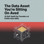 The Data Asset You&rsquo;re Sitting On (A Self-Audit for Founders at $100K&ndash;$3M ARR)
