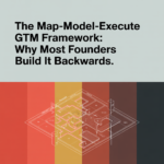The Map-Model-Execute GTM Framework: Why Most Founders Build It Backwards (And How to Fix It)