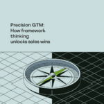 Precision GTM: How Framework Thinking Unlocks Sales Wins