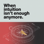 When Intuition Isn&rsquo;t Enough Anymore