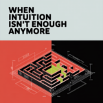 When Intuition Isn&rsquo;t Enough Anymore