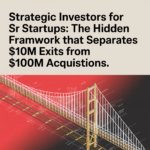 Strategic Investors for Startups: The Hidden Framework That Separates $10M Exits from $100M Acquisitions