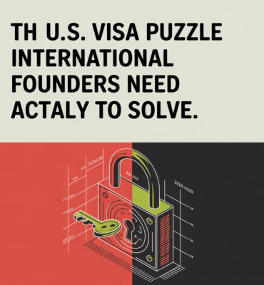 The U.S. Visa Puzzle International Founders Actually Need to Solve (Not Just the O-1 vs H-1B Debate)