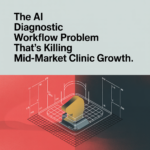 The AI Diagnostic Workflow Problem That's Killing Mid-Market Clinic Growth (And the Framework to Fix It) - article 42316 social fixed