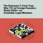 The Delaware C-Corp Trap: Why 73% of Foreign Founders Waste $50K+ on Avoidable Legal Mistakes