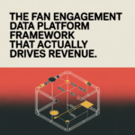 The Fan Engagement Data Platform Framework That Actually Drives Revenue (Not Just Vanity Metrics)