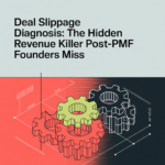 Deal Slippage Diagnosis: The Hidden Revenue Killer Post-PMF Founders Miss