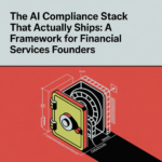 The AI Compliance Stack That Actually Ships: A Framework for Financial Services Founders