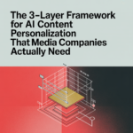 The 3-Layer Framework for AI Content Personalization That Media Companies Actually Need (Not Another Tech Stack) - article 42439 social fixed