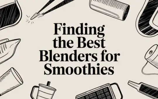 Finding the Best Blenders for Smoothies