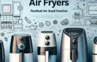 Top 5 Air Fryers Perfect for Small Families: A Comprehensive Guide
